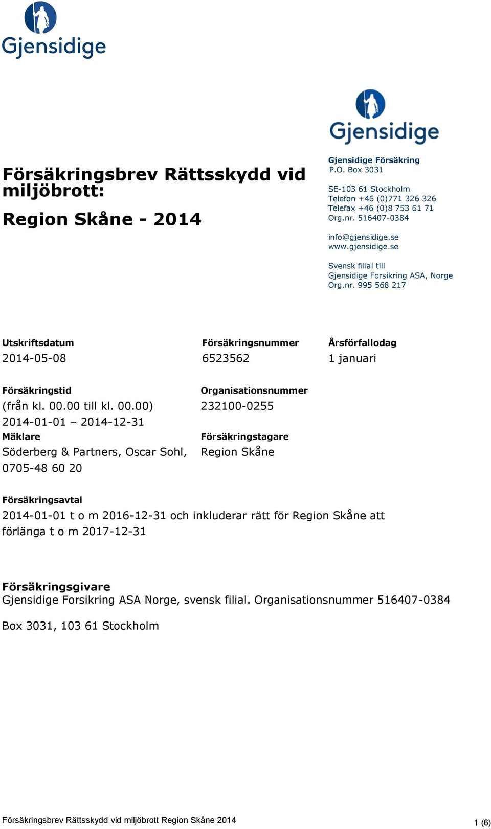 995 568 217 Utskriftsdatum 2014-05-08 Försäkringsnummer 6523562 Årsförfallodag 1 januari Försäkringstid (från kl. 00.