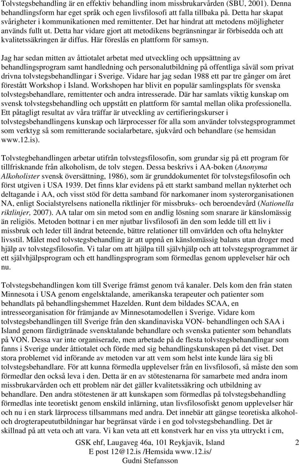 Detta har vidare gjort att metodikens begränsningar är förbisedda och att kvalitetssäkringen är diffus. Här föreslås en plattform för samsyn.