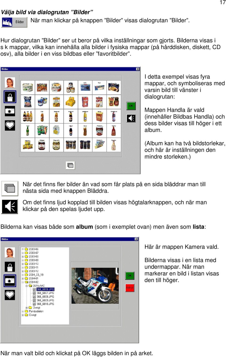 I detta exempel visas fyra mappar, och symboliseras med varsin bild till vänster i dialogrutan: Mappen Handla är vald (innehåller Bildbas Handla) och dess bilder visas till höger i ett album.