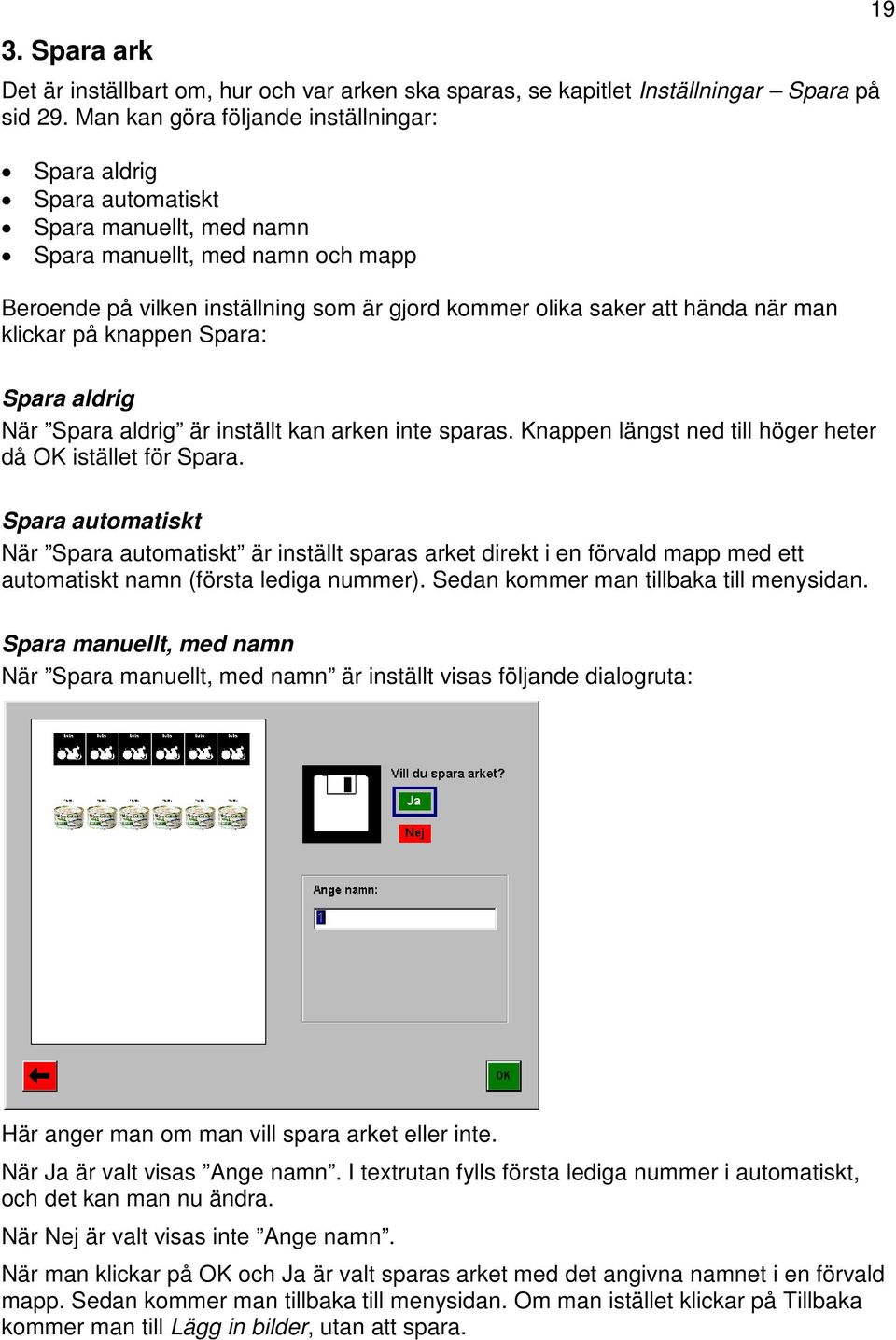 när man klickar på knappen Spara: 19 Spara aldrig När Spara aldrig är inställt kan arken inte sparas. Knappen längst ned till höger heter då OK istället för Spara.