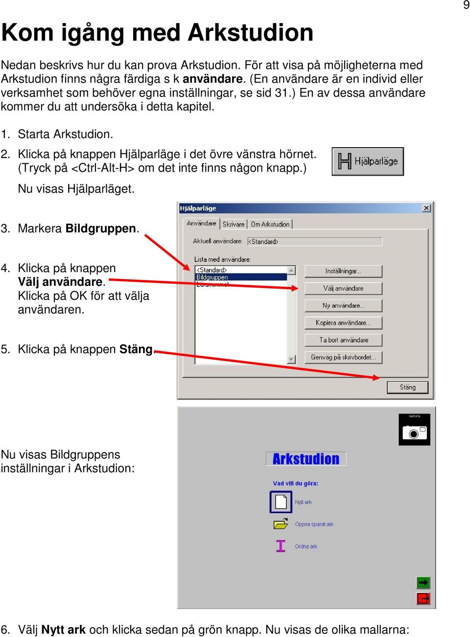 Klicka på knappen Hjälparläge i det övre vänstra hörnet. (Tryck på <Ctrl-Alt-H> om det inte finns någon knapp.) Nu visas Hjälparläget. 3. Markera Bildgruppen. 4.