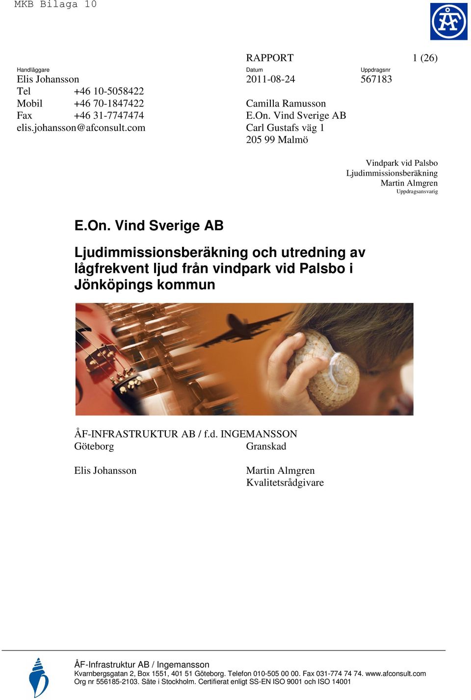 Vind Sverige AB Ljudimmissionsberäkning och utredning av lågfrekvent ljud från vindpark vid Palsbo i Jönköpings kommun ÅF-INFRASTRUKTUR AB / f.d. INGEMANSSON Göteborg Granskad Elis Johansson Martin Almgren Kvalitetsrådgivare ÅF-Infrastruktur AB / Ingemansson Kvarnbergsgatan 2, Box 1551, 401 51 Göteborg.