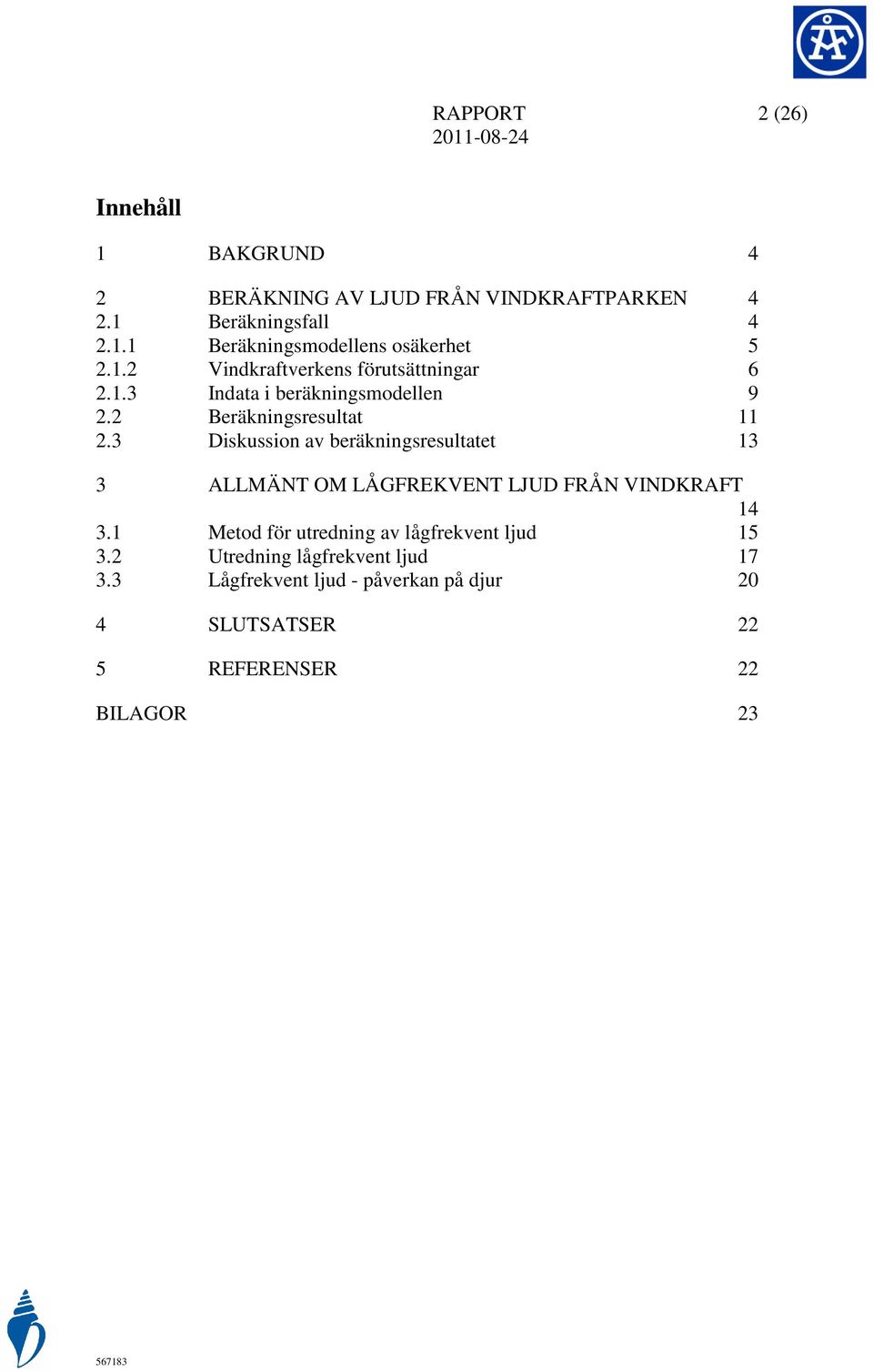 3 Diskussion av beräkningsresultatet 13 3 ALLMÄNT OM LÅGFREKVENT LJUD FRÅN VINDKRAFT 14 3.