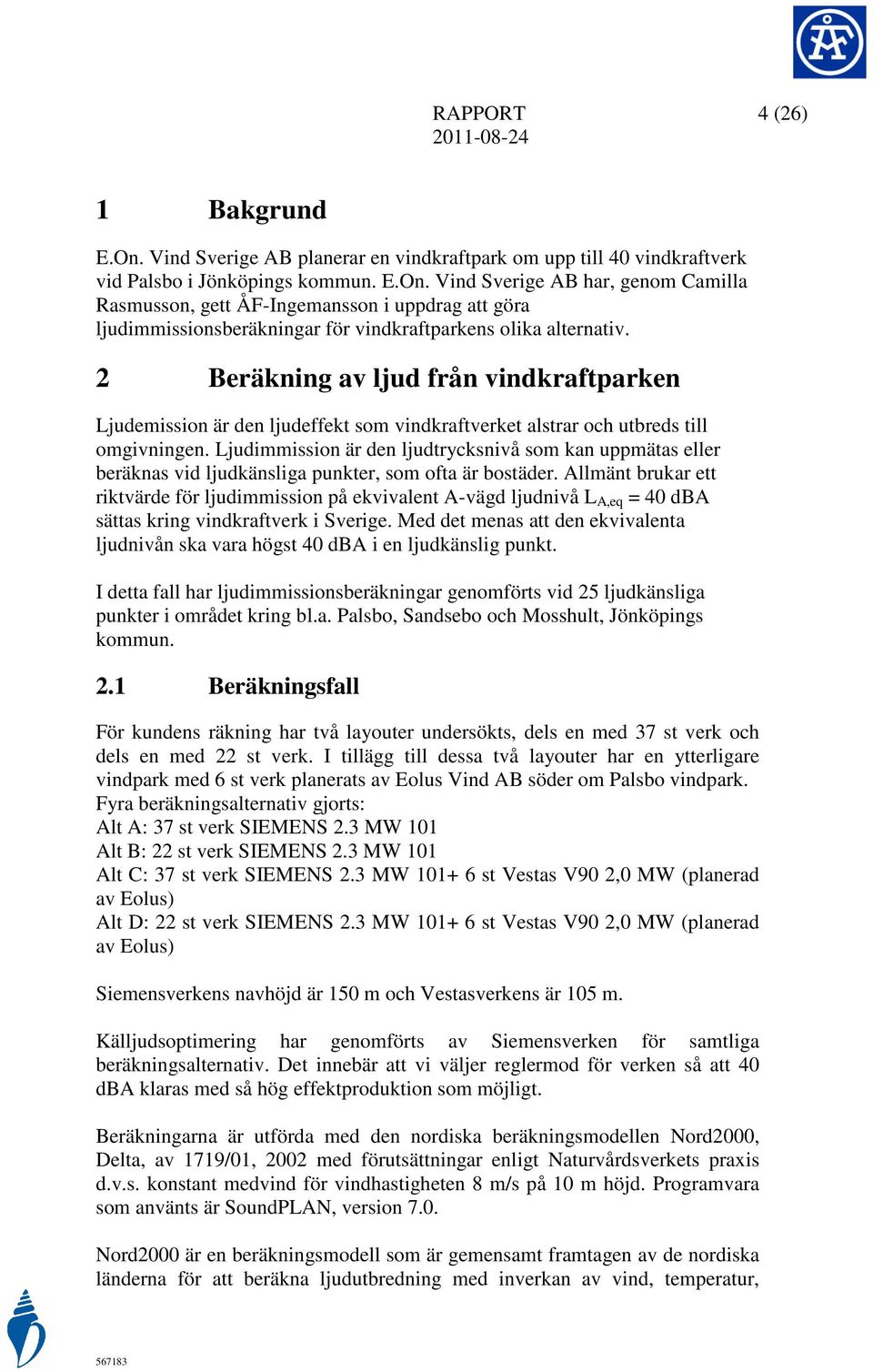 Ljudimmission är den ljudtrycksnivå som kan uppmätas eller beräknas vid ljudkänsliga punkter, som ofta är bostäder.