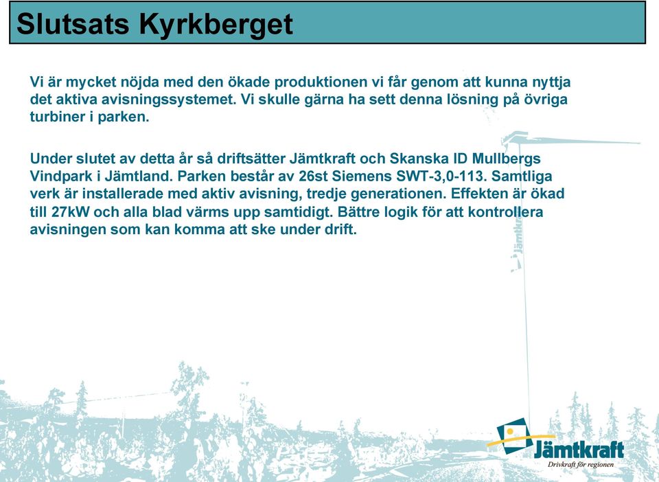 Under slutet av detta år så driftsätter Jämtkraft och Skanska ID Mullbergs Vindpark i Jämtland.