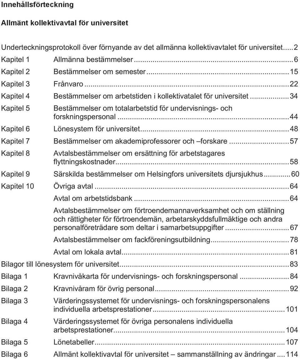..34 Kapitel 5 Bestämmelser om totalarbetstid för undervisnings- och forskningspersonal...44 Kapitel 6 Lönesystem för universitet...48 Kapitel 7 Bestämmelser om akademiprofessorer och forskare.