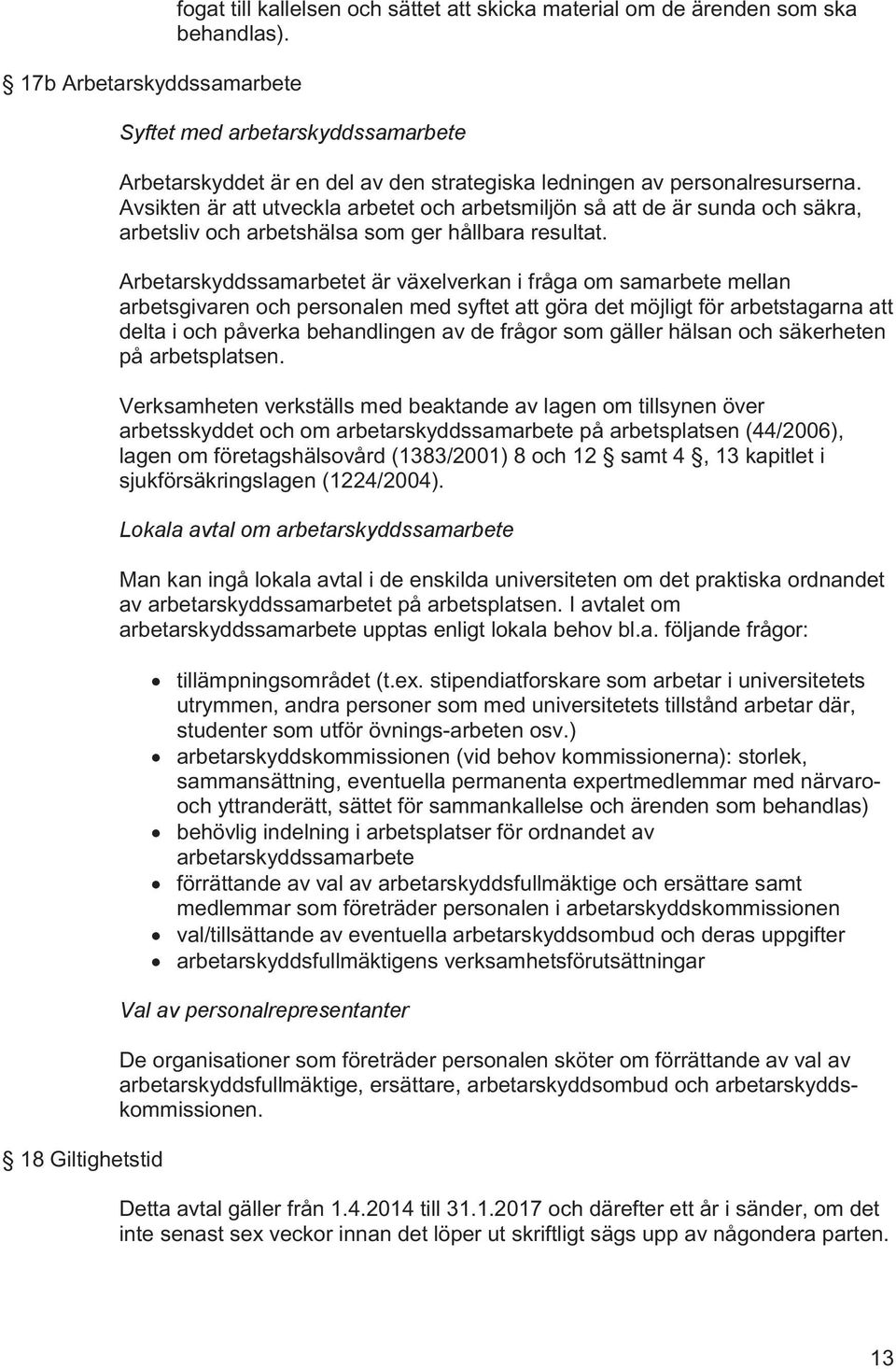Avsikten är att utveckla arbetet och arbetsmiljön så att de är sunda och säkra, arbetsliv och arbetshälsa som ger hållbara resultat.