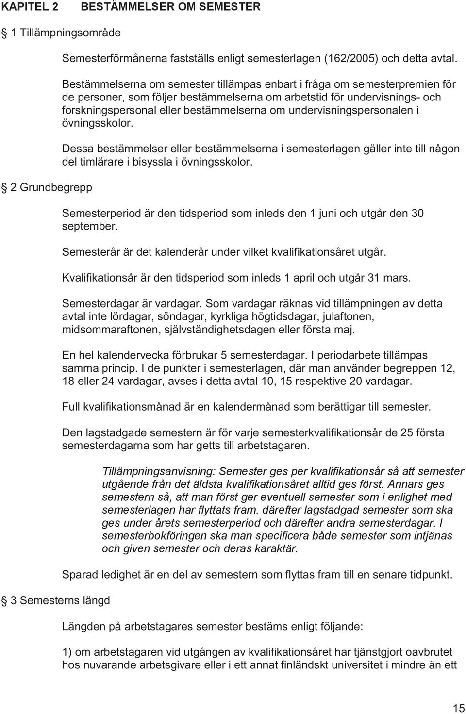 undervisningspersonalen i övningsskolor. Dessa bestämmelser eller bestämmelserna i semesterlagen gäller inte till någon del timlärare i bisyssla i övningsskolor.