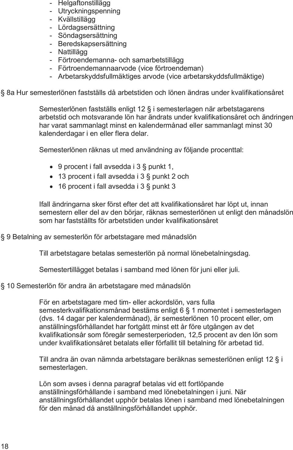 fastställs enligt 12 i semesterlagen när arbetstagarens arbetstid och motsvarande lön har ändrats under kvalifikationsåret och ändringen har varat sammanlagt minst en kalendermånad eller sammanlagt
