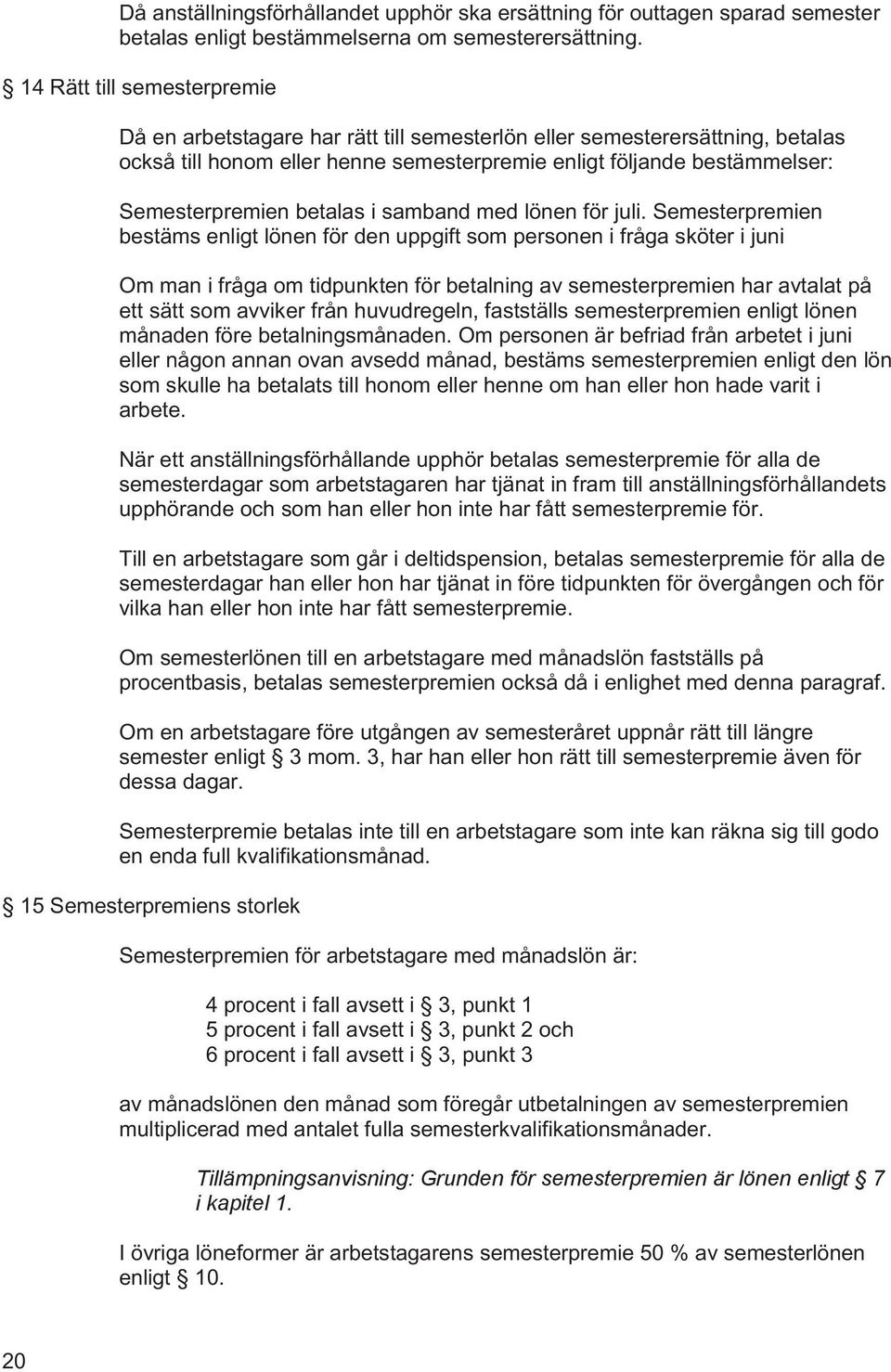 betalas i samband med lönen för juli.