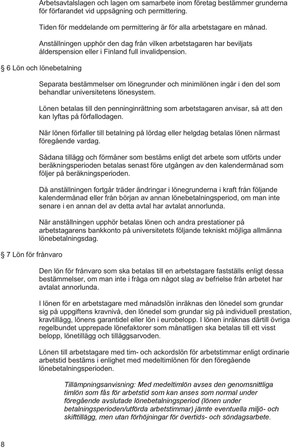 6 Lön och lönebetalning 7 Lön för frånvaro Separata bestämmelser om lönegrunder och minimilönen ingår i den del som behandlar universitetens lönesystem.