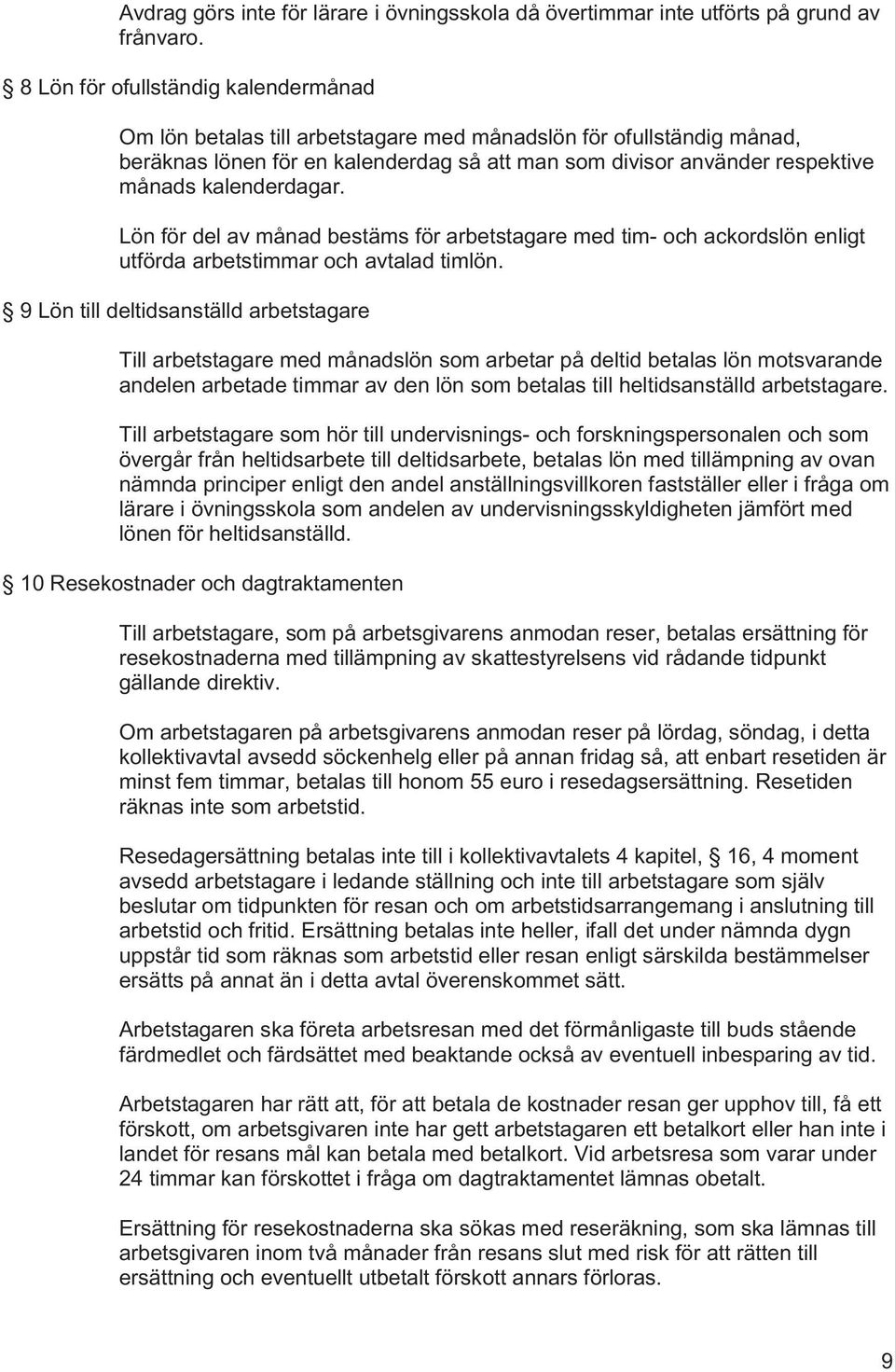 kalenderdagar. Lön för del av månad bestäms för arbetstagare med tim- och ackordslön enligt utförda arbetstimmar och avtalad timlön.