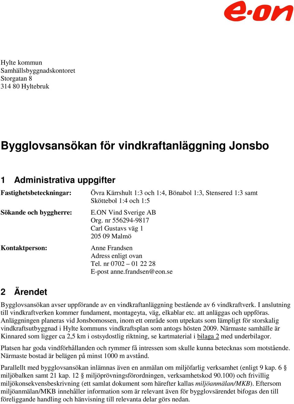 nr 556294-9817 Carl Gustavs väg 1 205 09 Malmö Anne Frandsen Adress enligt ovan Tel. nr 0702 01 22 28 E-post anne.frandsen@eon.