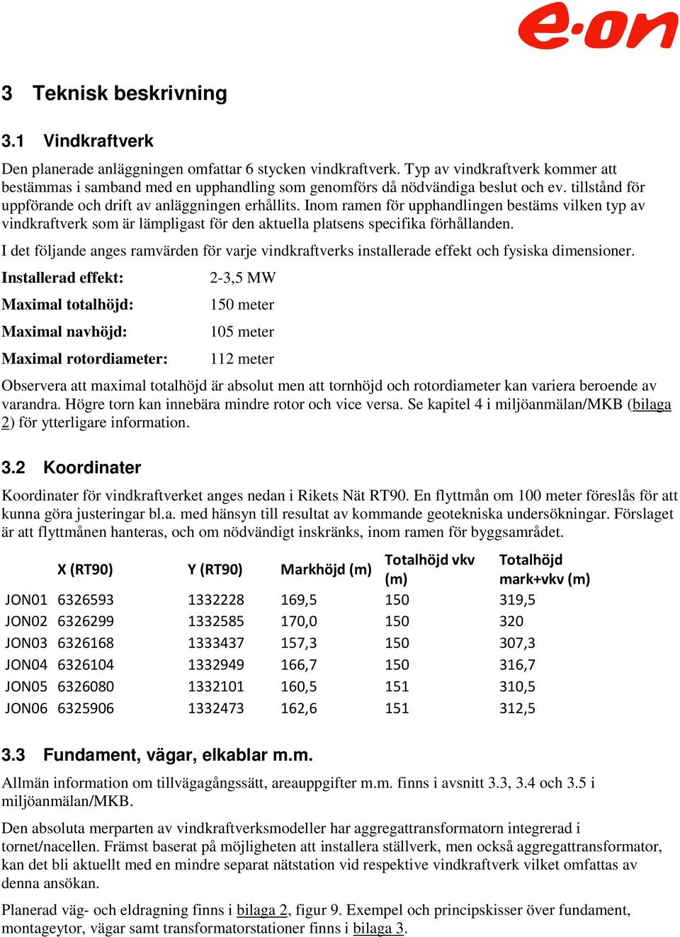 Inom ramen för upphandlingen bestäms vilken typ av vindkraftverk som är lämpligast för den aktuella platsens specifika förhållanden.