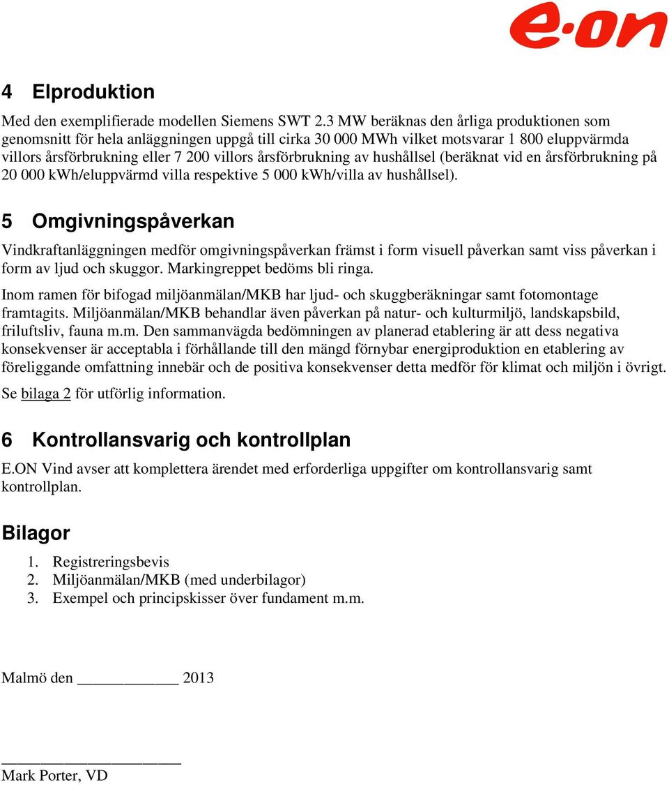 hushållsel (beräknat vid en årsförbrukning på 20 000 kwh/eluppvärmd villa respektive 5 000 kwh/villa av hushållsel).