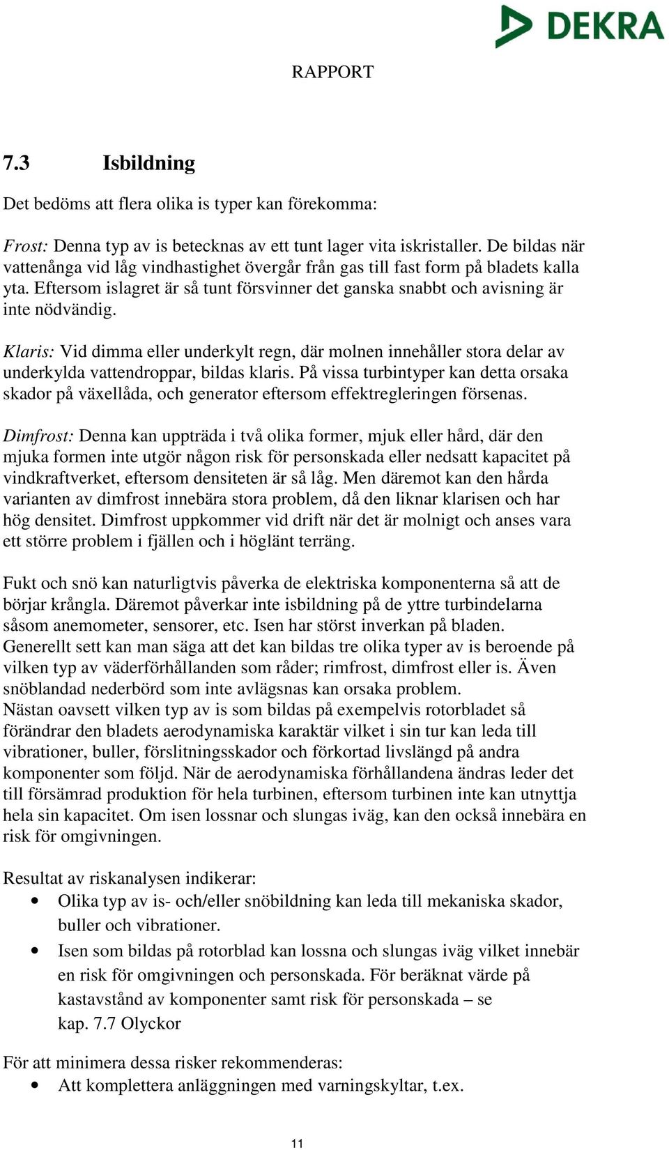 Klaris: Vid dimma eller underkylt regn, där molnen innehåller stora delar av underkylda vattendroppar, bildas klaris.
