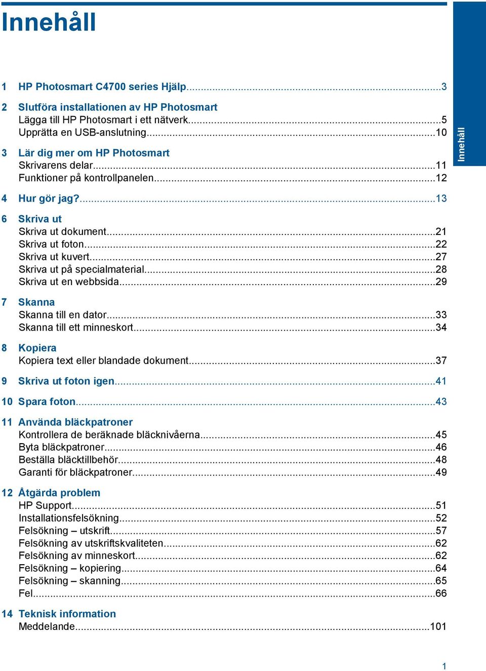 ..27 Skriva ut på specialmaterial...28 Skriva ut en webbsida...29 7 Skanna Skanna till en dator...33 Skanna till ett minneskort...34 8 Kopiera Kopiera text eller blandade dokument.