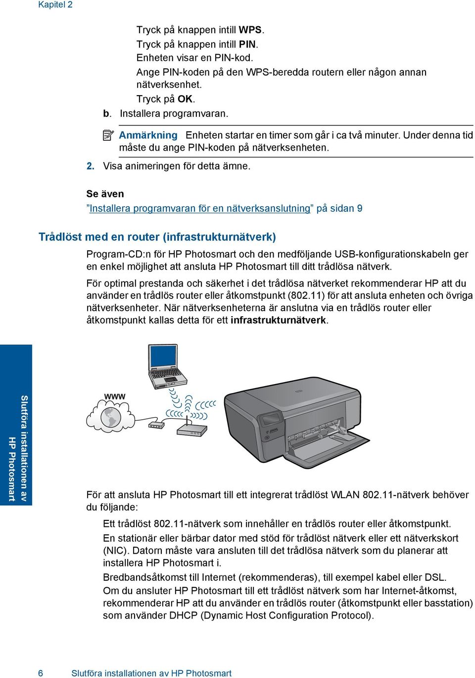 Se även Installera programvaran för en nätverksanslutning på sidan 9 Trådlöst med en router (infrastrukturnätverk) Program-CD:n för HP Photosmart och den medföljande USB-konfigurationskabeln ger en