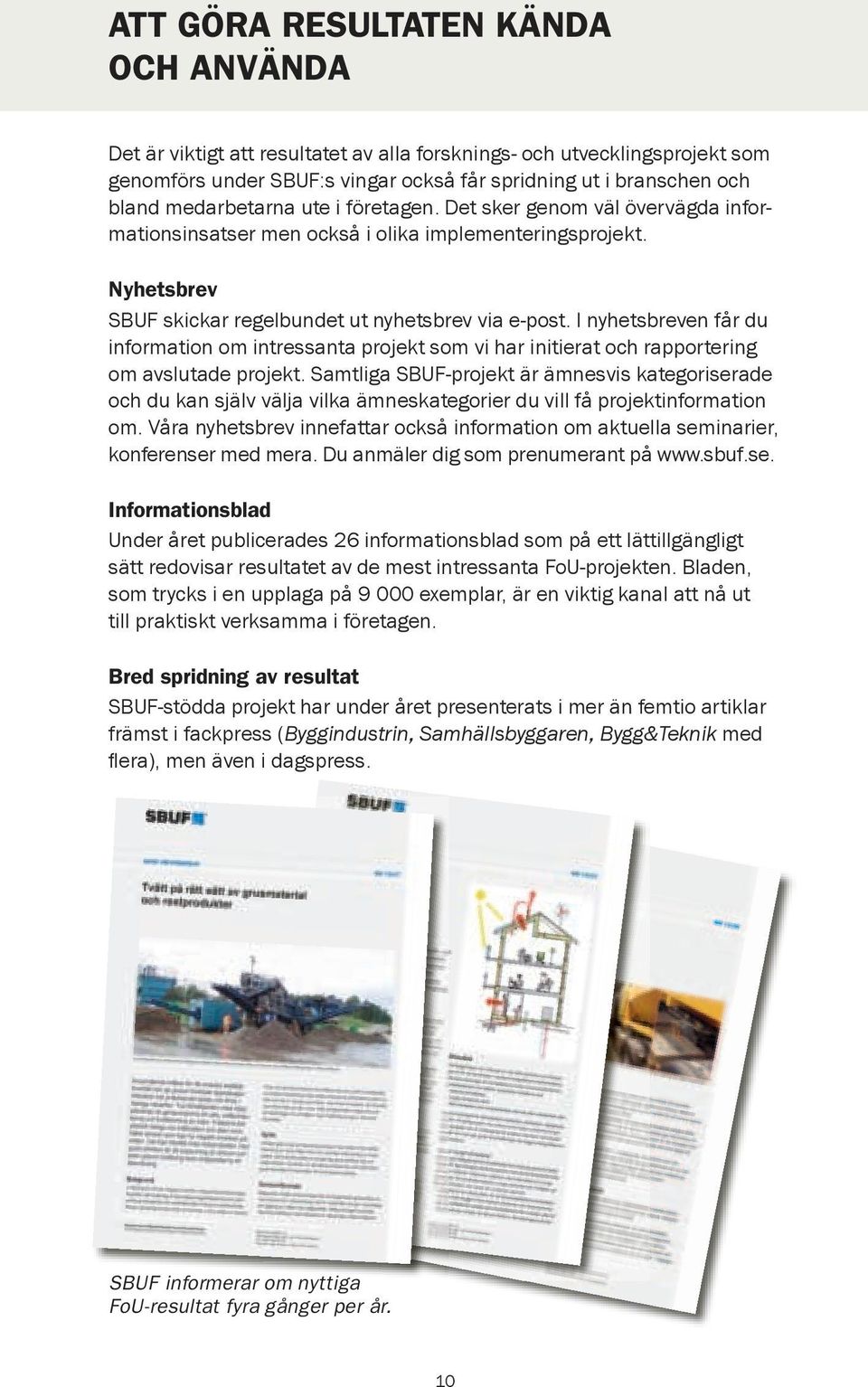 I nyhetsbreven får du information om intressanta projekt som vi har initierat och rapportering om avslutade projekt.