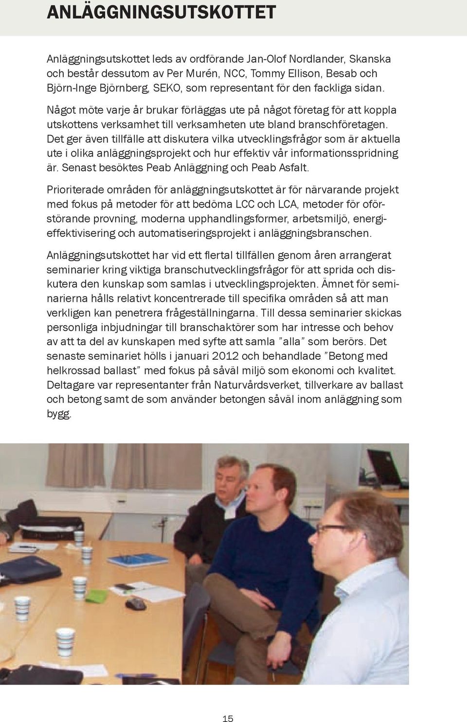Det ger även tillfälle att diskutera vilka utvecklingsfrågor som är aktuella ute i olika anläggningsprojekt och hur effektiv vår informationsspridning är.