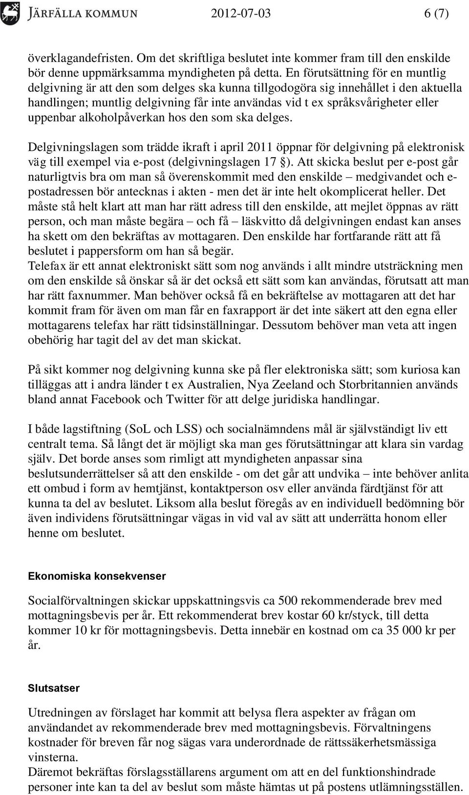 uppenbar alkoholpåverkan hos den som ska delges. Delgivningslagen som trädde ikraft i april 2011 öppnar för delgivning på elektronisk väg till exempel via e-post (delgivningslagen 17 ).