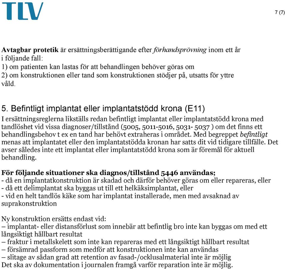 Befintligt implantat eller implantatstödd krona (E11) I ersättningsreglerna likställs redan befintligt implantat eller implantatstödd krona med tandlöshet vid vissa diagnoser/tillstånd (5005,