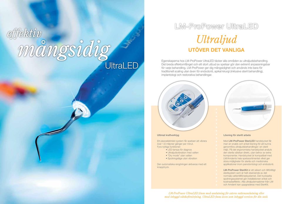 LM-ProPower ger dig mångsidighet och används inte bara för traditionell scaling utan även för endodonti, apikal kirurgi (inklusive steril behandling), implantologi och restorativa behandlingar.
