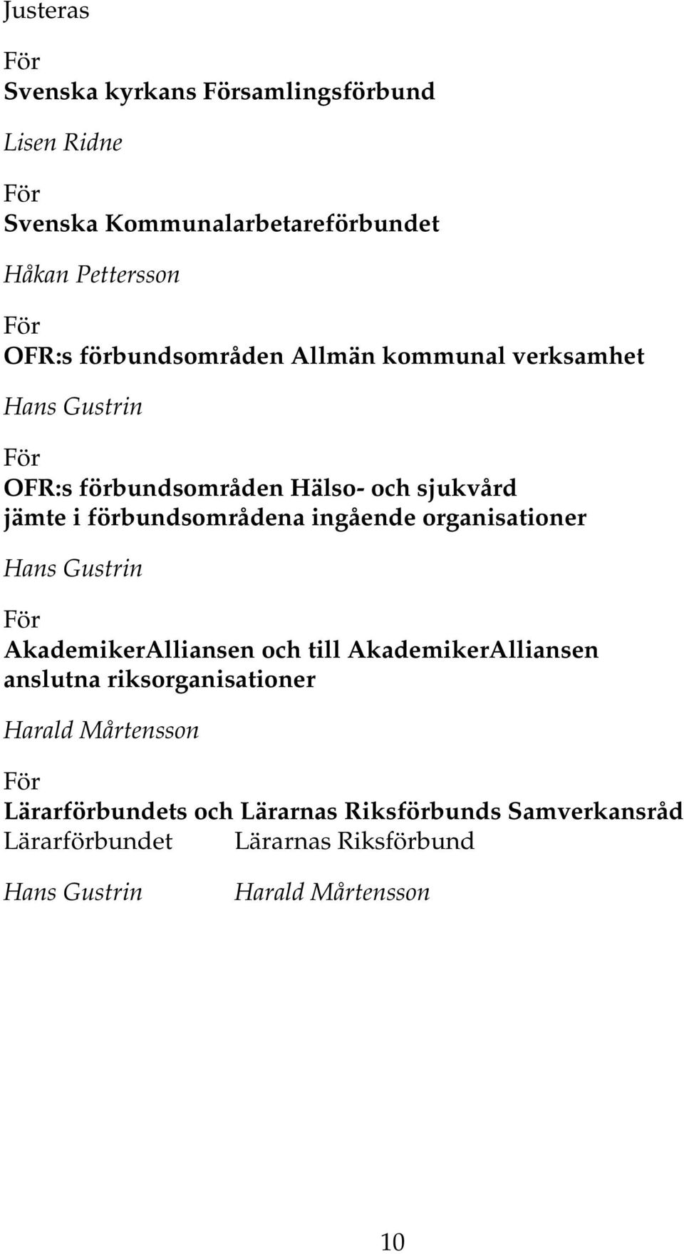 organisationer Hans Gustrin För AkademikerAlliansen och till AkademikerAlliansen anslutna riksorganisationer Harald Mårtensson För