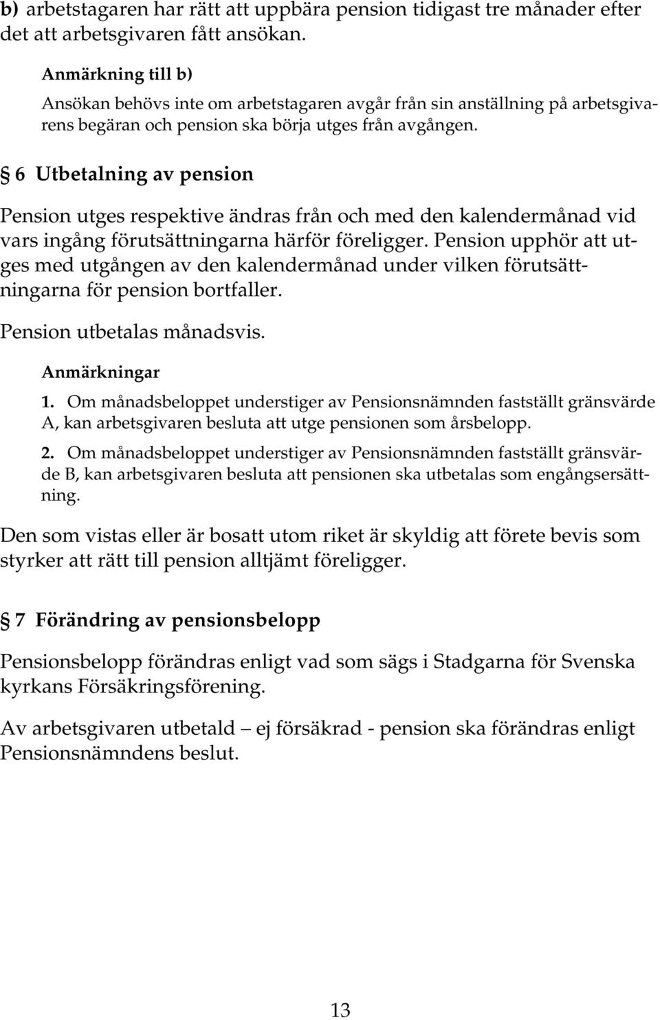 6 Utbetalning av pension Pension utges respektive ändras från och med den kalendermånad vid vars ingång förutsättningarna härför föreligger.