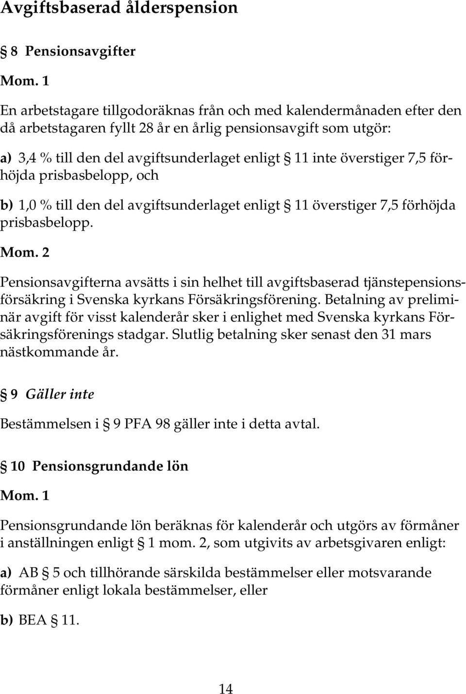 överstiger 7,5 förhöjda prisbasbelopp, och b) 1,0 % till den del avgiftsunderlaget enligt 11 överstiger 7,5 förhöjda prisbasbelopp. Mom.