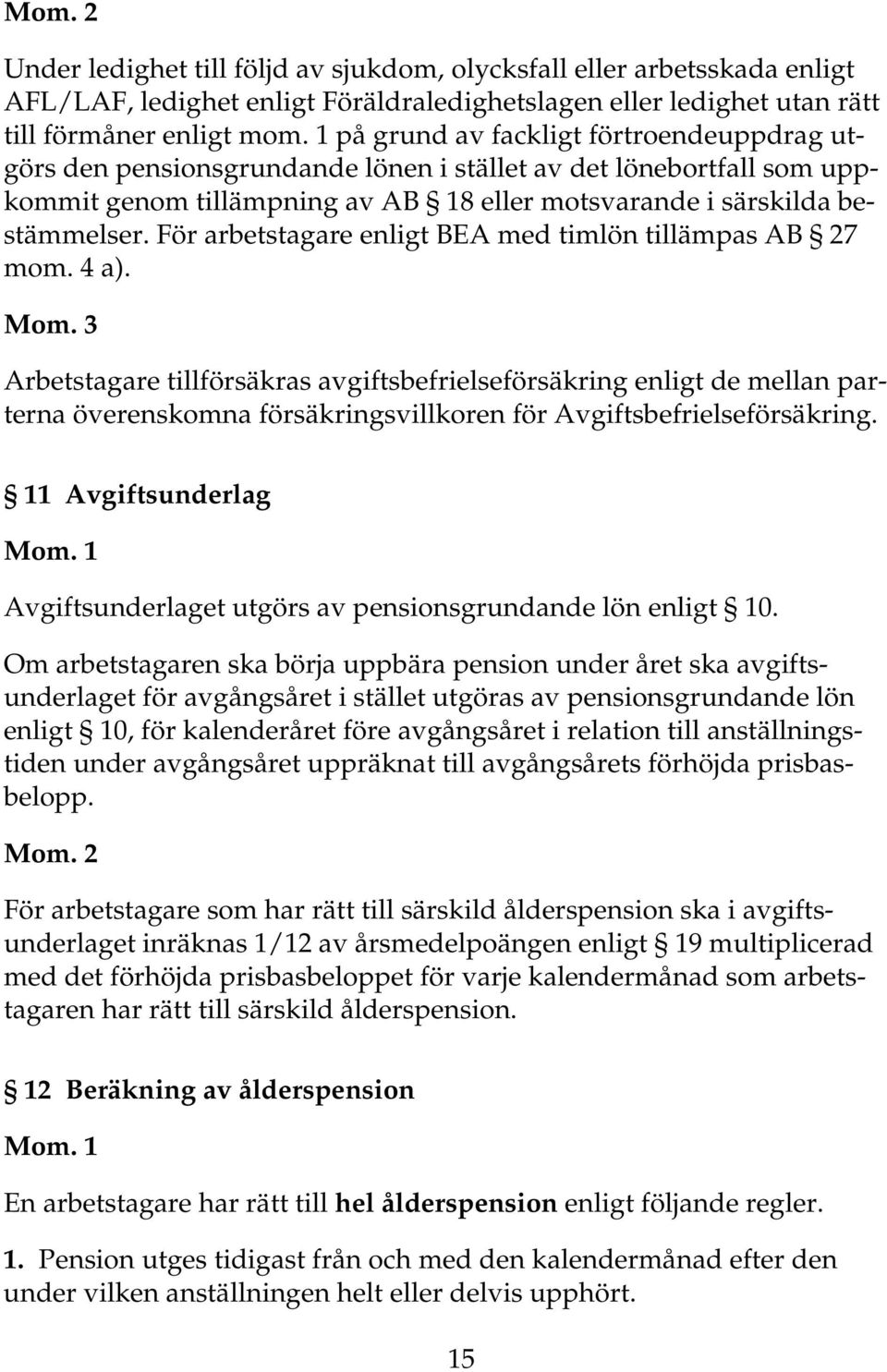 För arbetstagare enligt BEA med timlön tillämpas AB 27 mom. 4 a). Mom.