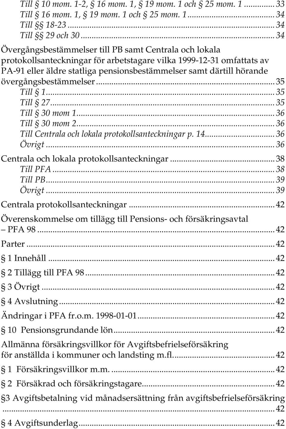 övergångsbestämmelser... 35 Till 1... 35 Till 27...35 Till 30 mom 1... 36 Till 30 mom 2... 36 Till Centrala och lokala protokollsanteckningar p. 14... 36 Övrigt.