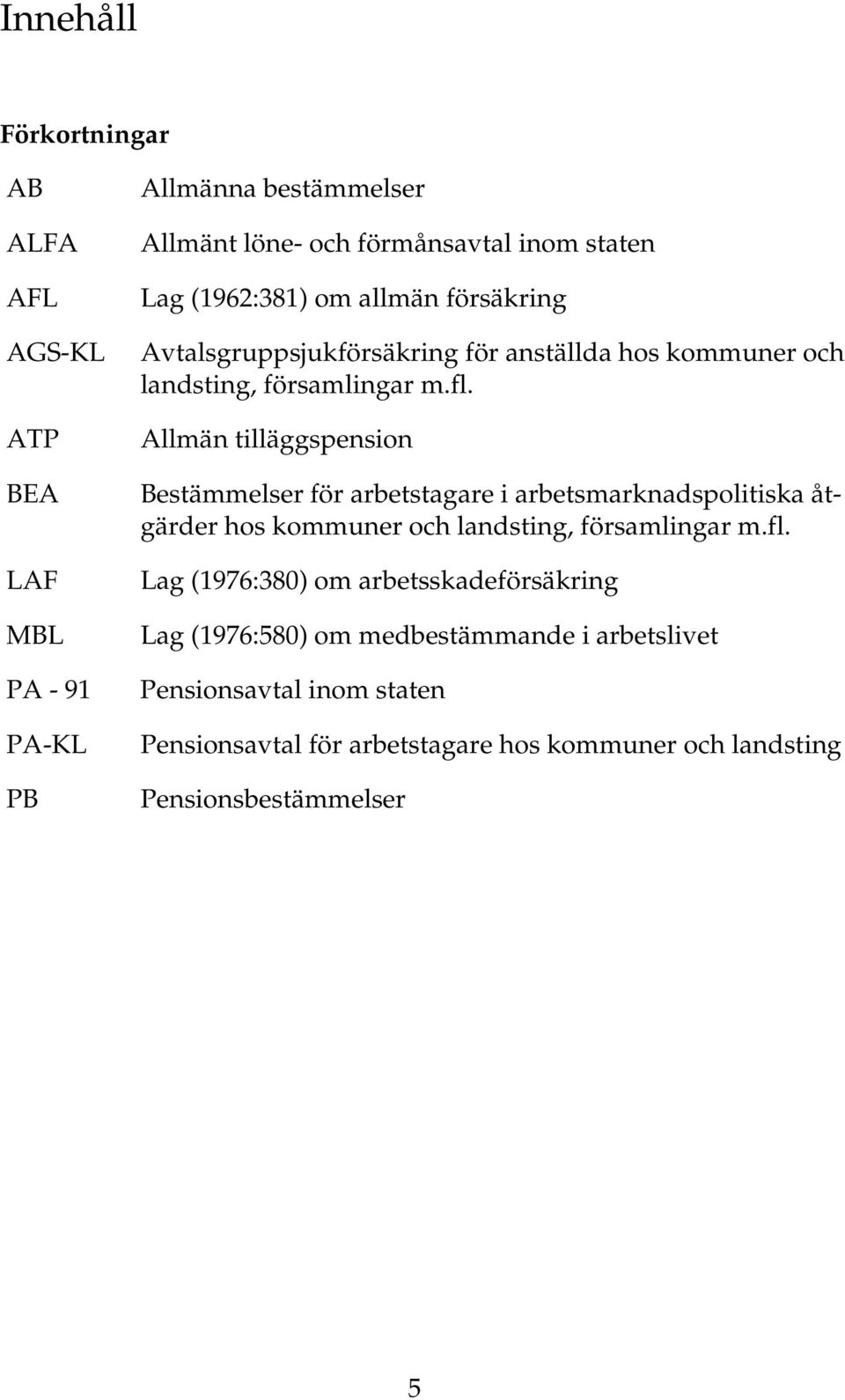 Allmän tilläggspension Bestämmelser för arbetstagare i arbetsmarknadspolitiska åtgärder hos kommuner och landsting, församlingar m.fl.