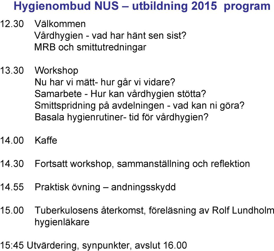 Smittspridning på avdelningen - vad kan ni göra? Basala hygienrutiner- tid för vårdhygien? 14.00 Kaffe 14.