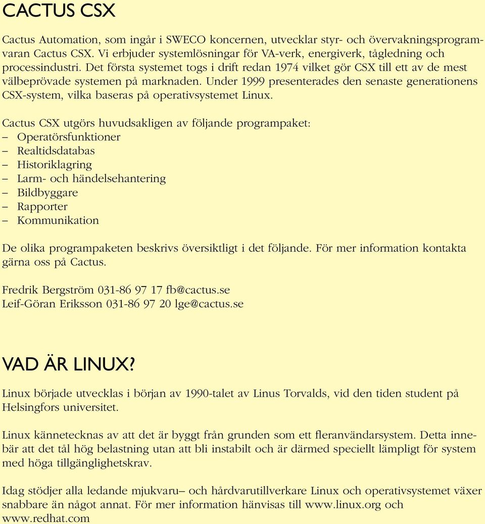 Under 1999 presenterades den senaste generationens CSX-system, vilka baseras på operativsystemet Linux.