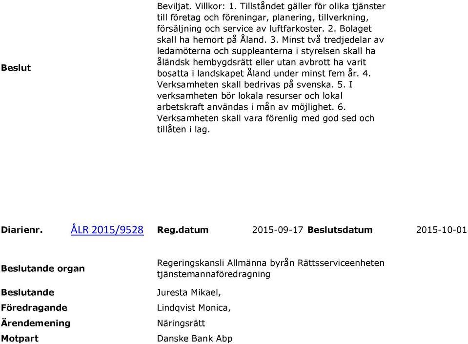 Verksamheten skall bedrivas på svenska. 5. I verksamheten bör lokala resurser och lokal arbetskraft användas i mån av möjlighet. 6.