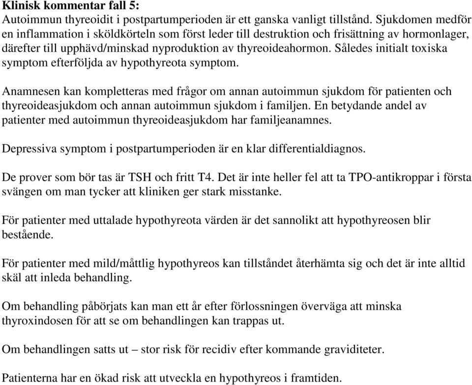 Således initialt toxiska symptom efterföljda av hypothyreota symptom.