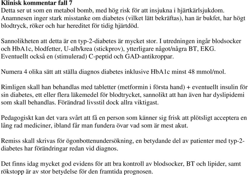 Sannolikheten att detta är en typ-2-diabetes är mycket stor. I utredningen ingår blodsocker och HbA1c, blodfetter, U-alb/krea (stickprov), ytterligare något/några BT, EKG.