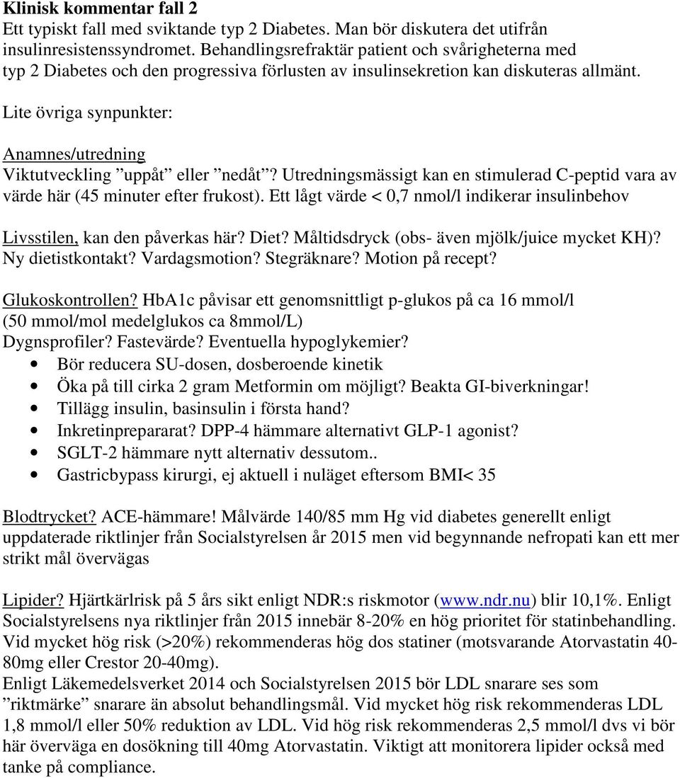 Lite övriga synpunkter: Anamnes/utredning Viktutveckling uppåt eller nedåt? Utredningsmässigt kan en stimulerad C-peptid vara av värde här (45 minuter efter frukost).