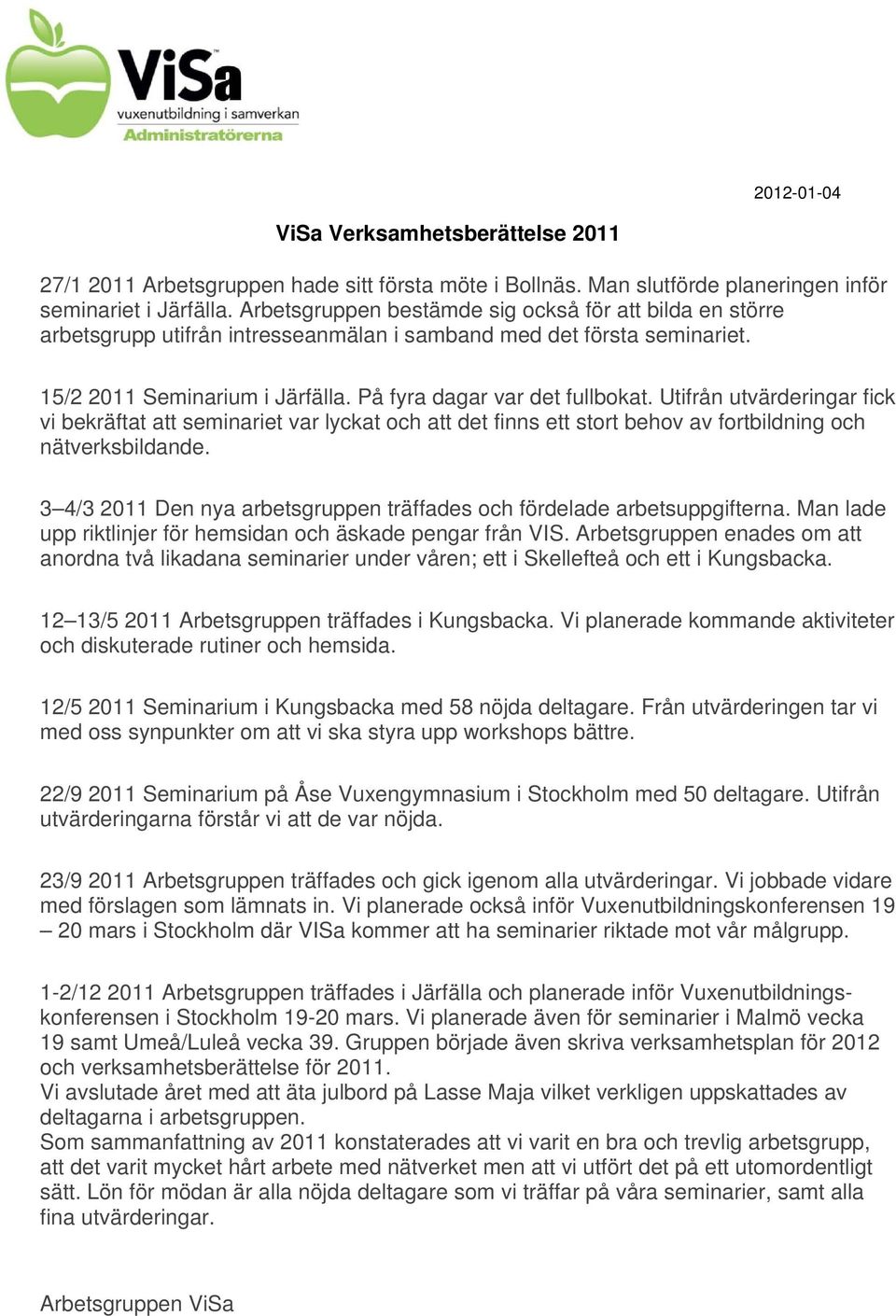 Utifrån utvärderingar fick vi bekräftat att seminariet var lyckat och att det finns ett stort behov av fortbildning och nätverksbildande.