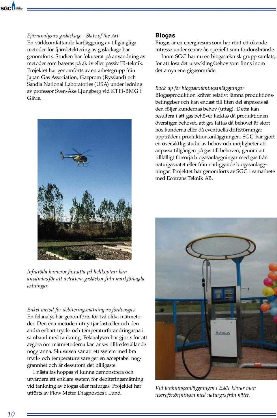 Projektet har genomförts av en arbetsgrupp från Japan Gas Association, Gazprom (Ryssland) och Sandia National Laboratories (USA) under ledning av professor Sven-Åke Ljungberg vid KTH-BMG i Gävle.