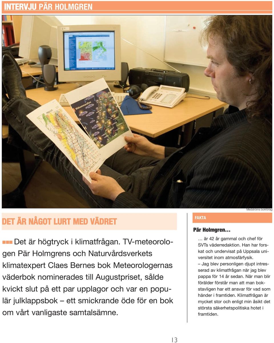 julklappsbok ett smickrande öde för en bok om vårt vanligaste samtalsämne. FAKTA Pär Holmgren är 42 år gammal och chef för SVTs väderredaktion.