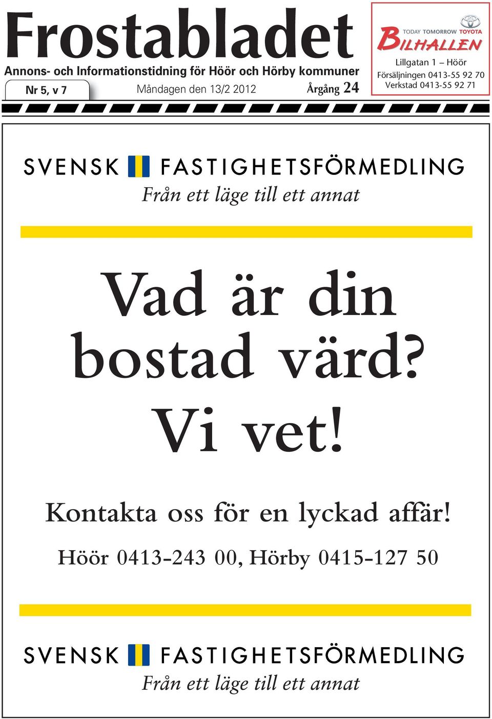 Försäljningen 0413-55 92 70 Verkstad 0413-55 92 71 Vad är din bostad värd?