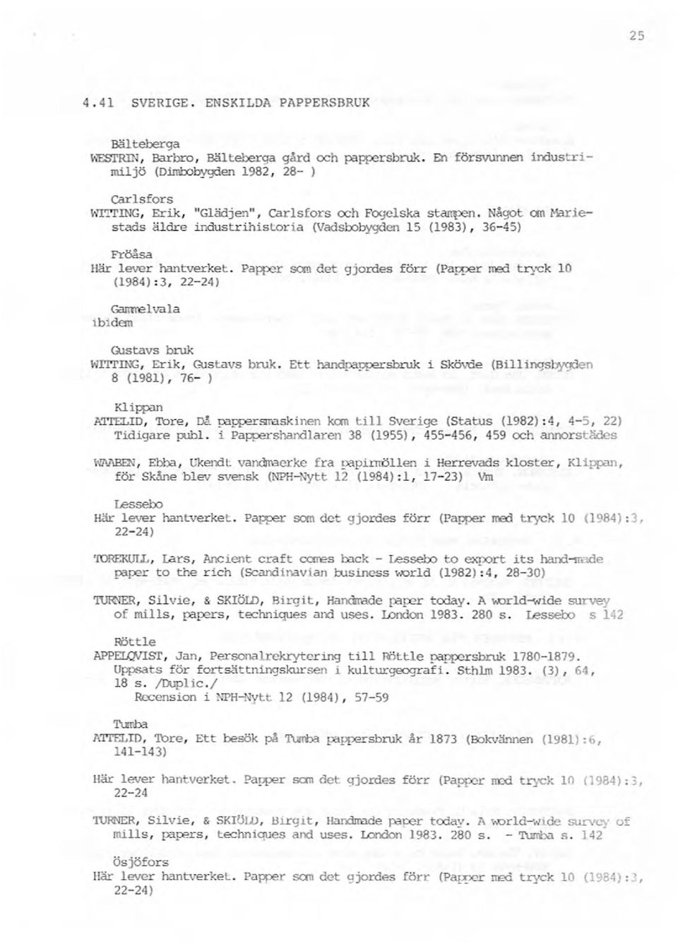 Något an Mariestads äl dre industrihistori a (Vadsbobygden 15 (1983), 36-45) Fröåsa Här lever hantverket.