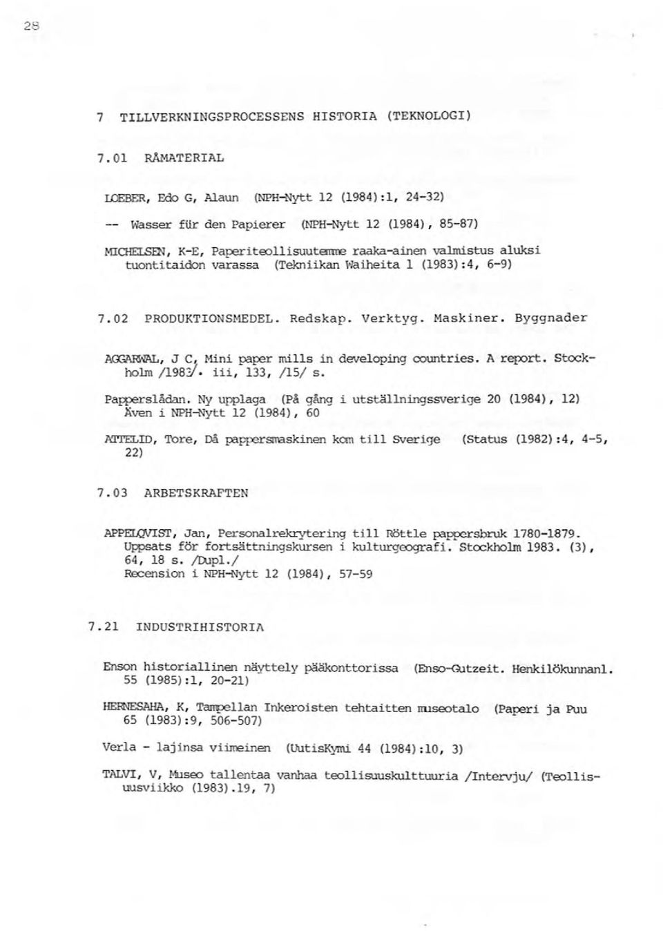 (Tekniikan ~/aiheita l (1983): 4, 6-9) 7. 02 PRODUKTONS~lliDEL. Redskap. Verktyg. Maskiner. Byggnader AG3\NWl\L, J C, Mini paper mills in developing CX>\Dtries. A report. Stockholm /19831.