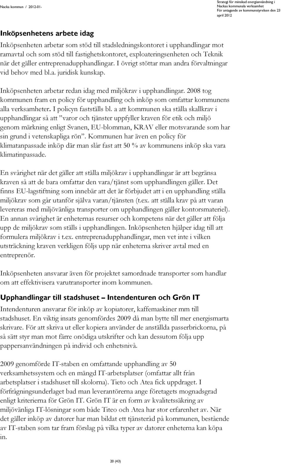2008 tog kommunen fram en policy för upphandling och inköp som omfattar kommunens alla verksamheter. I policyn fastställs bl.