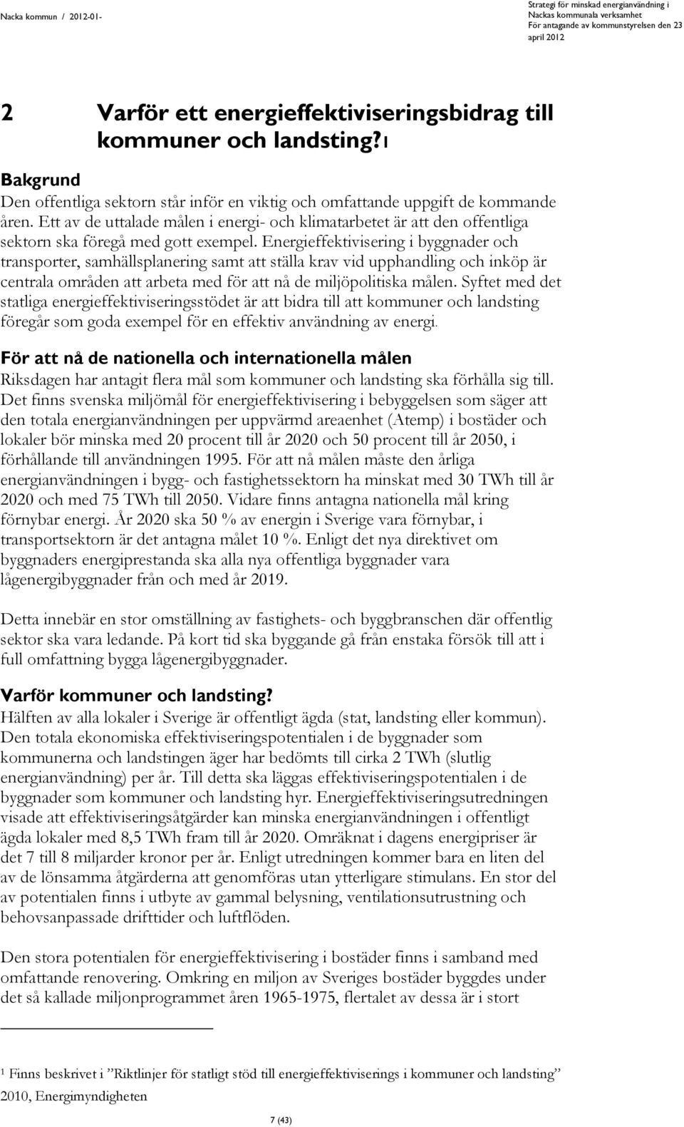 Energieffektivisering i byggnader och transporter, samhällsplanering samt att ställa krav vid upphandling och inköp är centrala områden att arbeta med för att nå de miljöpolitiska målen.