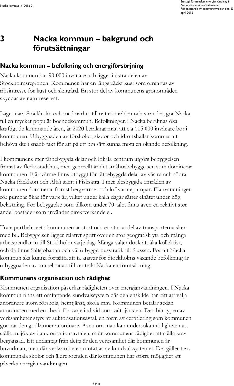 Läget nära Stockholm och med närhet till naturområden och stränder, gör Nacka till en mycket populär boendekommun.