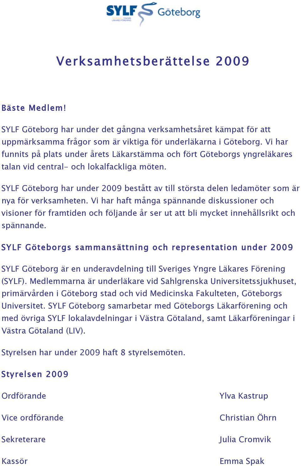 SYLF Göteborg har under 2009 bestått av till största delen ledamöter som är nya för verksamheten.