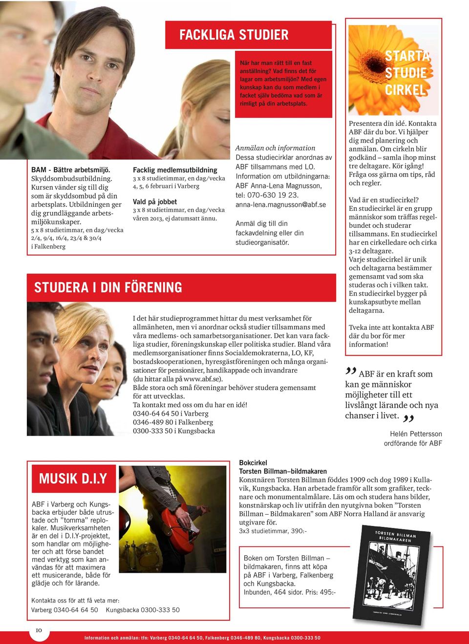 5 x 8 studietimmar, en dag/vecka 2/4, 9/4, 16/4, 23/4 & 30/4 i Falkenberg Facklig medlemsutbildning 3 x 8 studietimmar, en dag/vecka 4, 5, 6 februari i Varberg Vald på jobbet 3 x 8 studietimmar, en